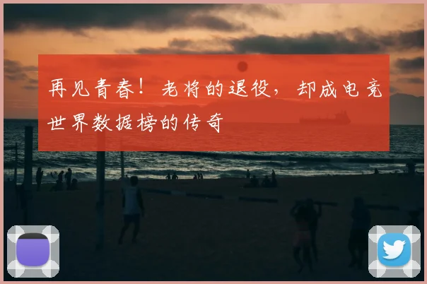 再见青春！老将的退役，却成电竞世界数据榜的传奇