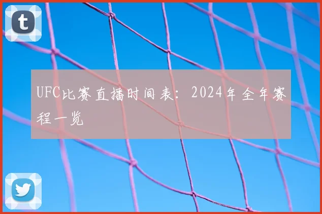 UFC比赛直播时间表：2024年全年赛程一览