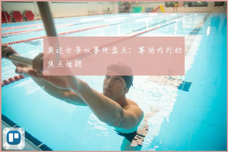 奥运会争议事件盘点：赛场内外的焦点话题