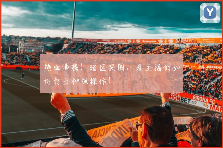 热血沸腾！暗区突围，看主播们如何打出神级操作！