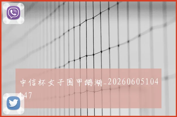 中信杯女子围甲鹅湖_20260605104147