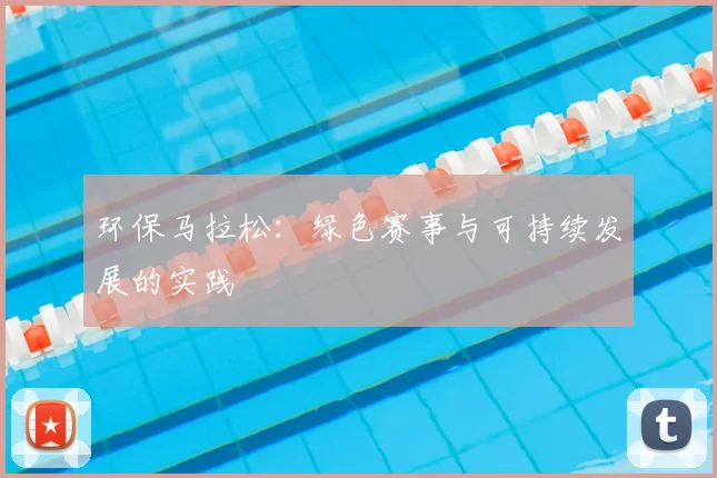 环保马拉松：绿色赛事与可持续发展的实践