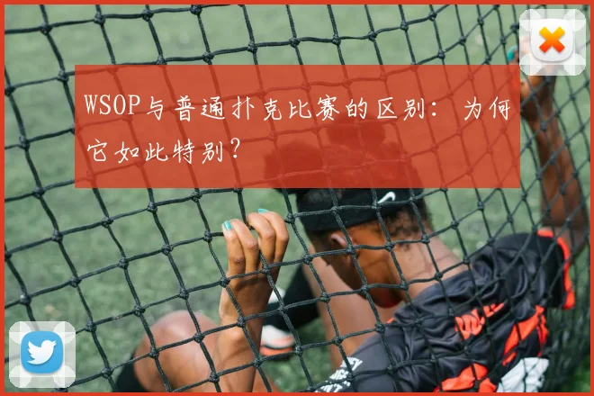 WSOP与普通扑克比赛的区别：为何它如此特别？