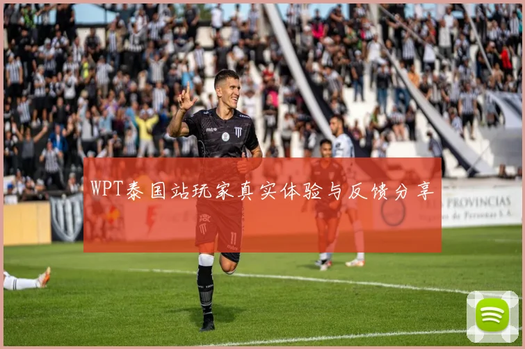 WPT泰国站玩家真实体验与反馈分享