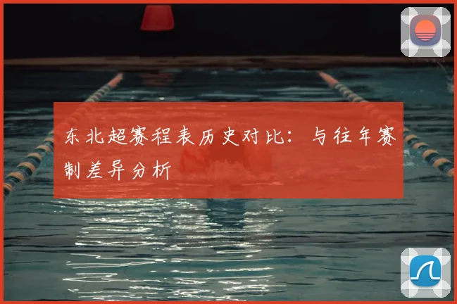 东北超赛程表历史对比：与往年赛制差异分析